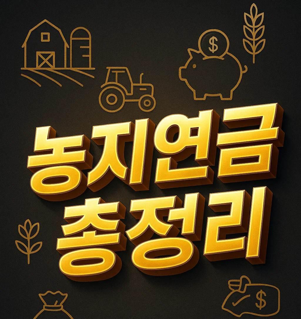 농지연금 총정리 이미지 – 가입 조건, 월 수령액과 금액, 신청 방법, 단점, 경매 위험, 상속 관련 핵심 정보